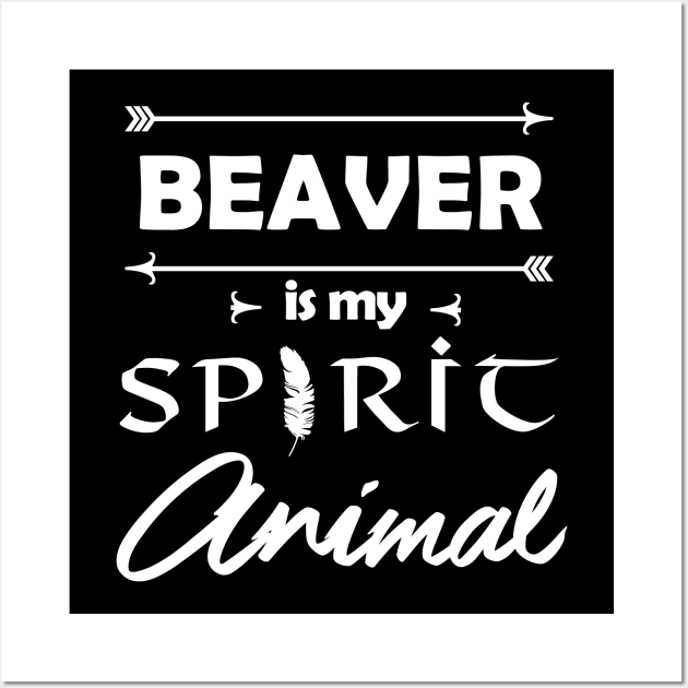 Beaver is my Spirit Animal Wall Art by Sham